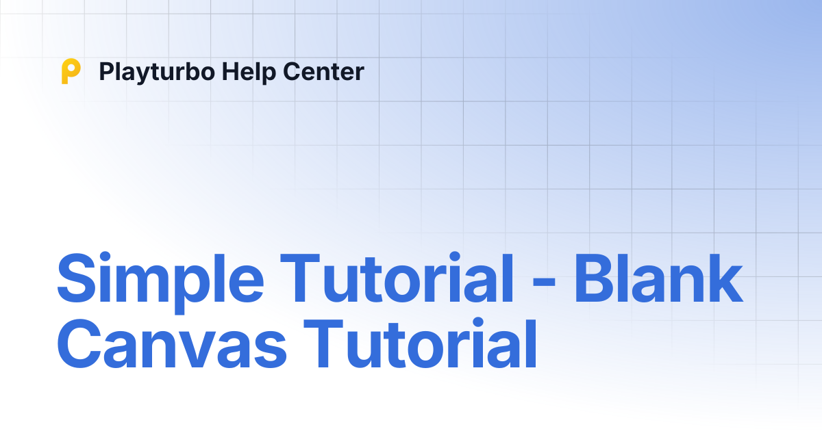 Simple Tutorial - Blank Canvas Tutorial | Playturbo Help Center