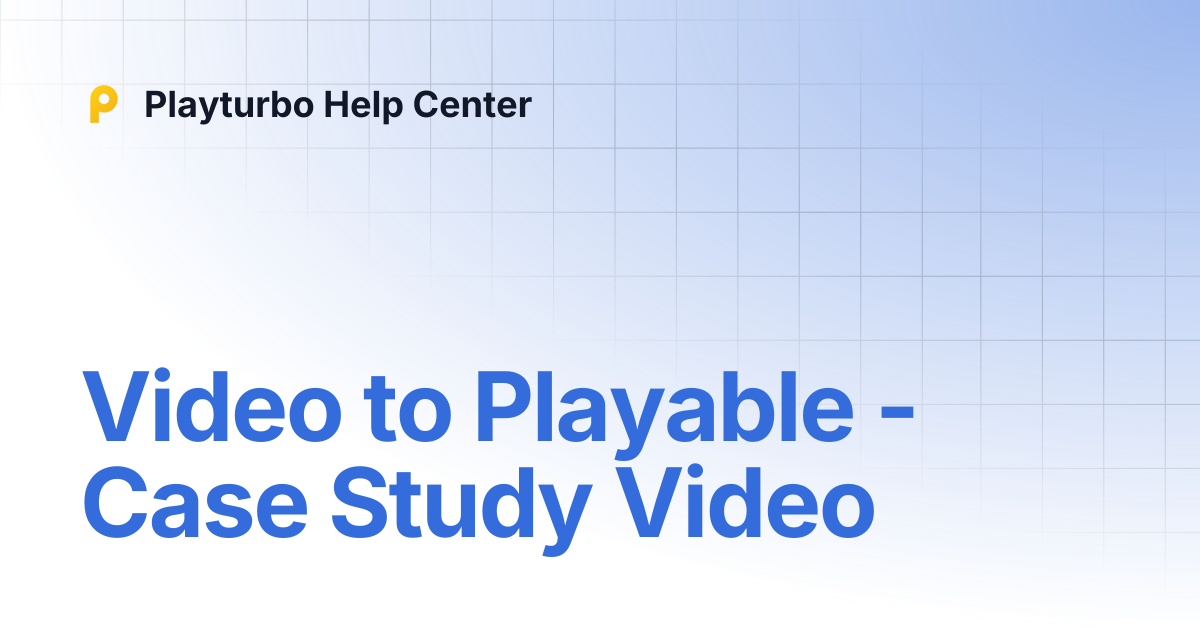 Video to Playable - Case Study Video | Playturbo Help Center