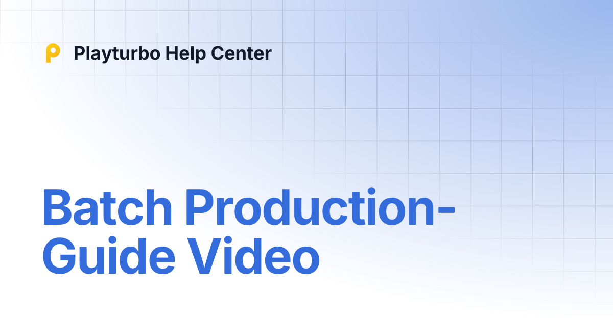 Batch Production-Guide Video | Playturbo Help Center